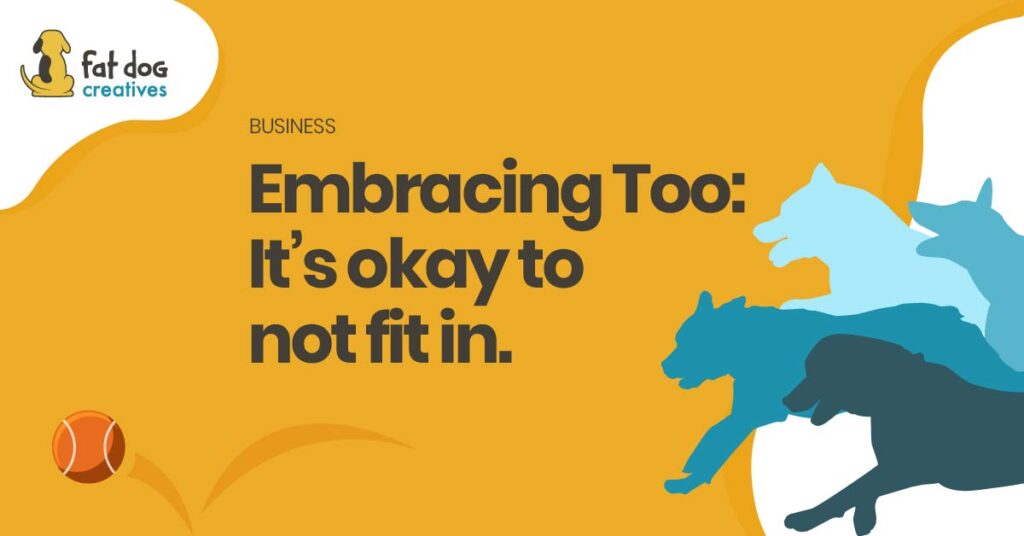 It's okay to not fit in: Embrace the "too"