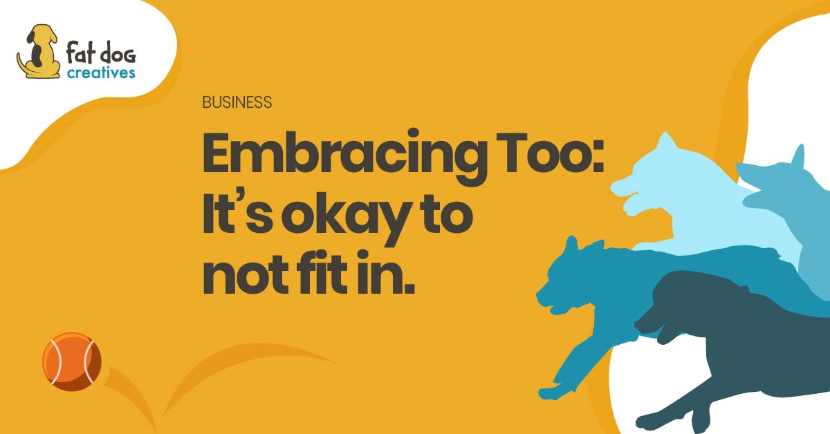 It's okay to not fit in: Embrace the "too"