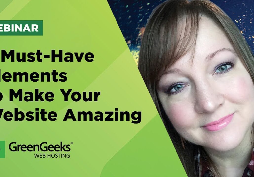 Green Geeks Web Hosting Webinar: 7 Must-Have Elements to Make Your Website Amazing